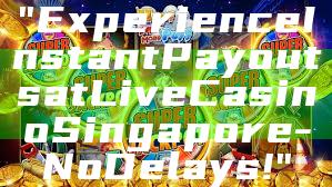 "Experience Instant Payouts at Live Casino Singapore - No Delays!"
