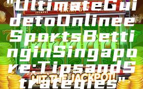 "Ultimate Guide to Online eSports Betting in Singapore: Tips and Strategies"