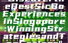 "Discover the Best Sic Bo Experiences in Singapore: Winning Strategies and Top Casinos"