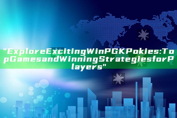 "Explore Exciting WinPGK Pokies: Top Games and Winning Strategies for Players"