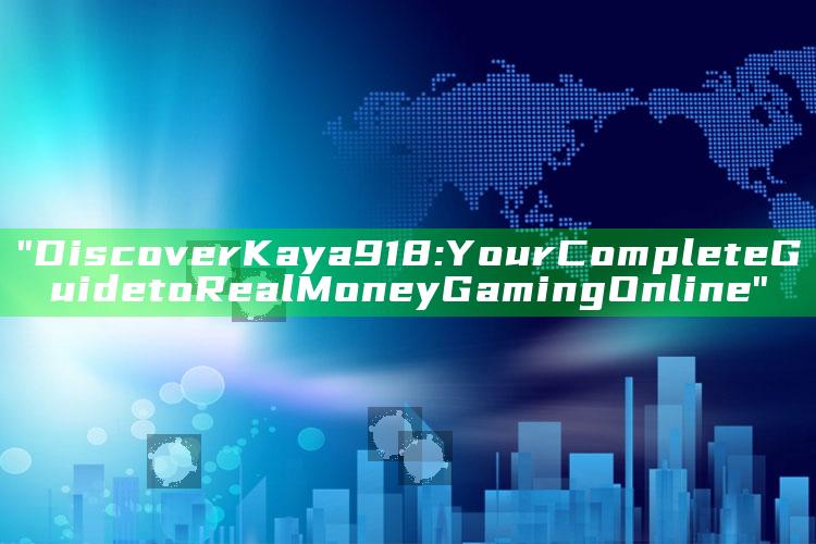 "Discover Kaya918: Your Complete Guide to Real Money Gaming Online"