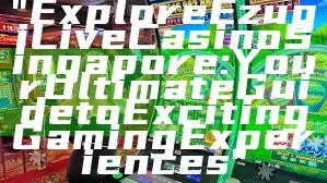 "Explore Ezugi Live Casino Singapore: Your Ultimate Guide to Exciting Gaming Experiences"