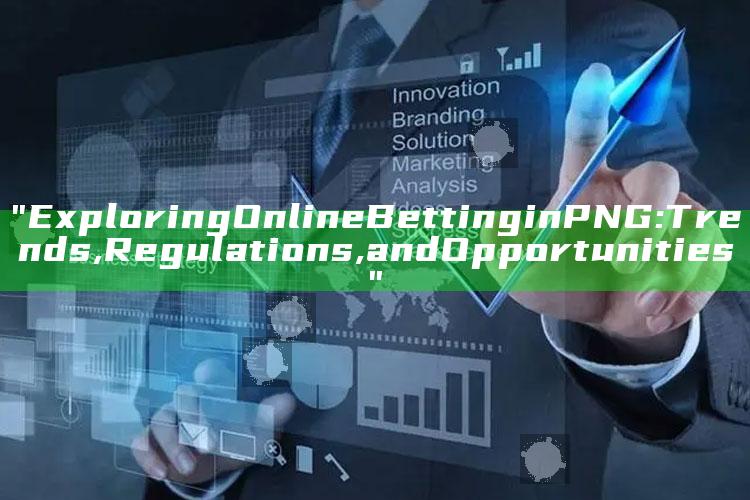 "Exploring Online Betting in PNG: Trends, Regulations, and Opportunities"