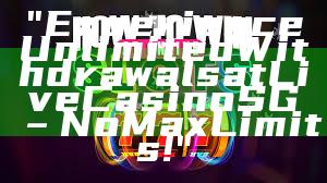 "Experience Unlimited Withdrawals at Live Casino SG – No Max Limits!"