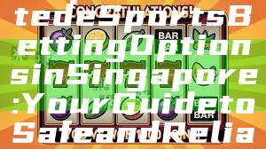 "Explore Trusted eSports Betting Options in Singapore: Your Guide to Safe and Reliable Wagering"