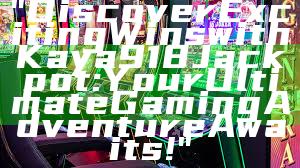 "Discover Exciting Wins with Kaya918 Jackpot: Your Ultimate Gaming Adventure Awaits!"