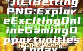 "JILI Betting PNG: Explore Exciting Online Gaming Opportunities Today"