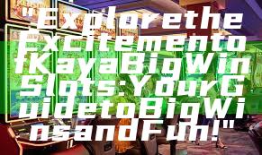 "Explore the Excitement of Kaya Big Win Slots: Your Guide to Big Wins and Fun!"