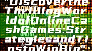 "Discover the Thrilling World of Online Cash Games: Strategies and Tips to Win Big"