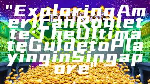 "Exploring American Roulette: The Ultimate Guide to Playing in Singapore"