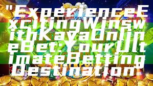 "Experience Exciting Wins with Kaya Online Bet: Your Ultimate Betting Destination"
