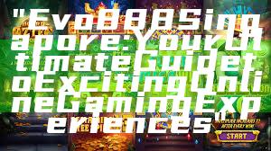 "Evo888 Singapore: Your Ultimate Guide to Exciting Online Gaming Experiences"