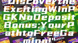 "Discover the Exciting WinPGK No Deposit Bonus: Your Path to Free Gaming!"