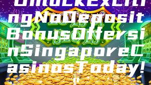 "Unlock Exciting No Deposit Bonus Offers in Singapore Casinos Today!"