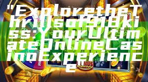 "Explore the Thrills of 918kiss: Your Ultimate Online Casino Experience"