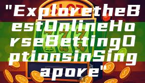"Explore the Best Online Horse Betting Options in Singapore"